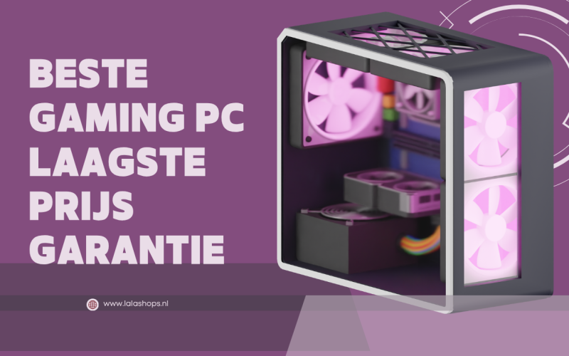 Beste Gaming PC laagste prijs garantie – Zo Vind Je de Beste Deal bij LalaShops